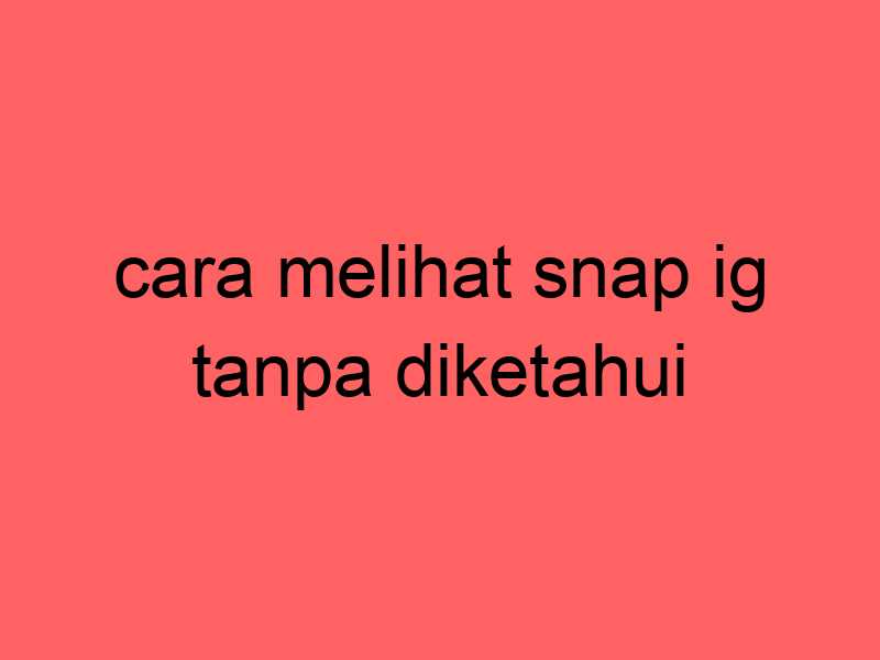 cara-melihat-snap-ig-tanpa-diketahui_11278.jpg