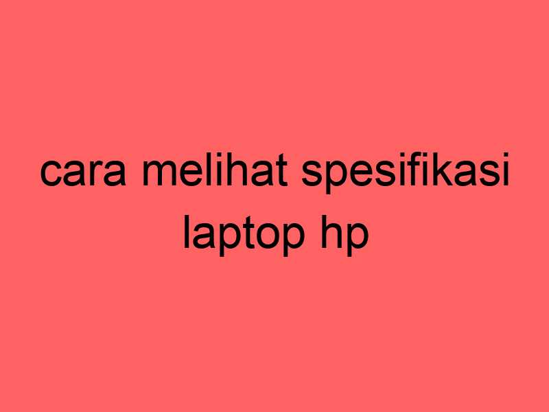 cara-melihat-spesifikasi-laptop-hp_11276.jpg