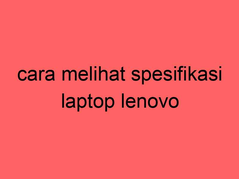 cara-melihat-spesifikasi-laptop-lenovo_11275.jpg