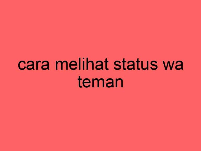 cara-melihat-status-wa-teman_11396.jpg
