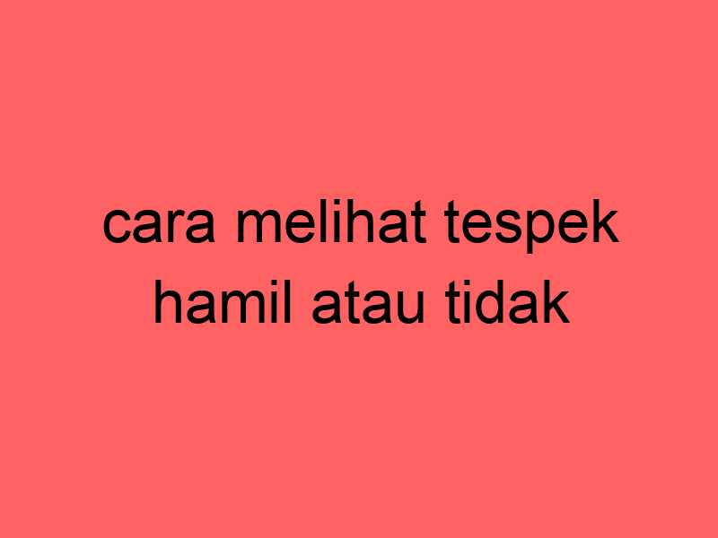 cara-melihat-tespek-hamil-atau-tidak_11270.jpg