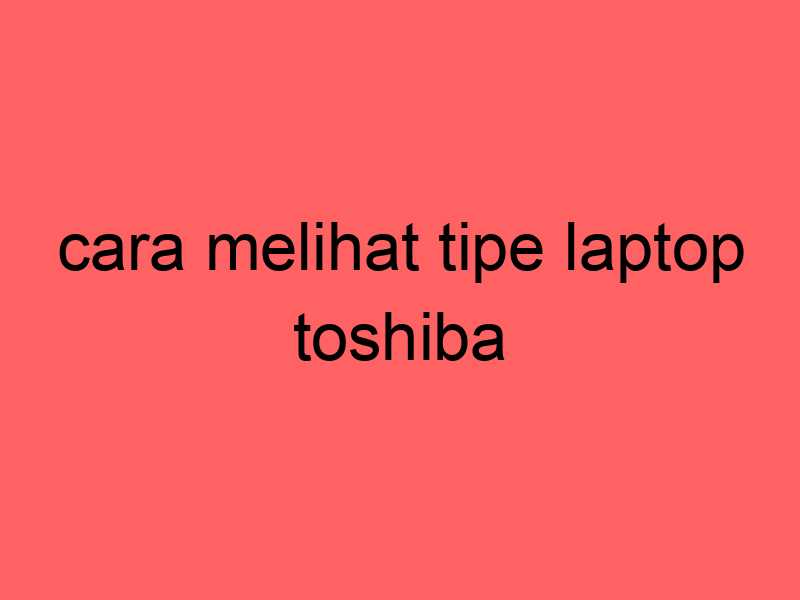 cara-melihat-tipe-laptop-toshiba_11269.jpg