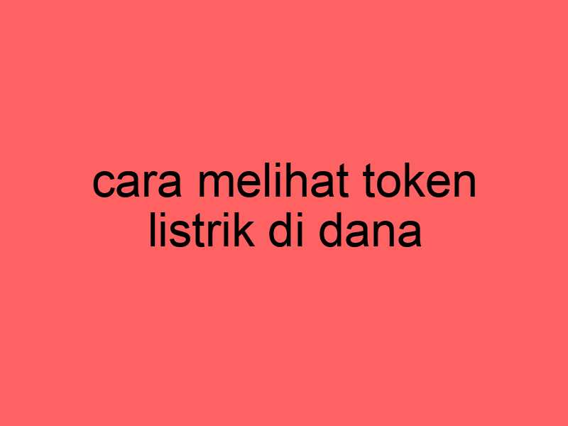 cara-melihat-token-listrik-di-dana_11392.jpg