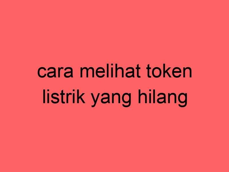 cara-melihat-token-listrik-yang-hilang_11391.jpg