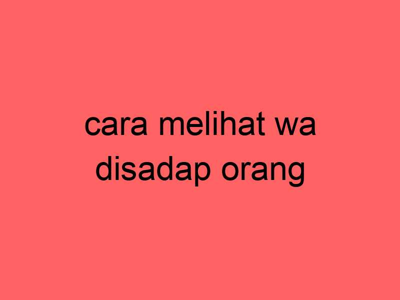 cara-melihat-wa-disadap-orang_11261.jpg