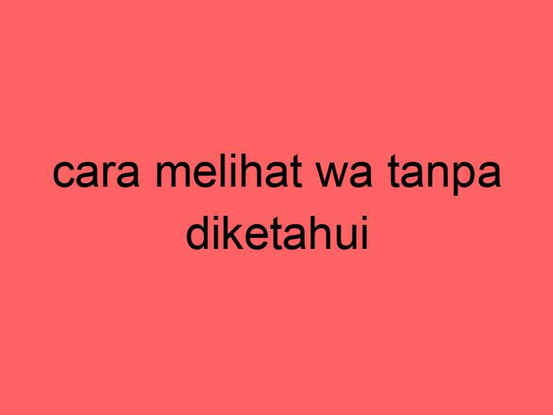 cara-melihat-wa-tanpa-diketahui_11386.jpg