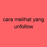 cara-melihat-yang-unfollow_11381.jpg