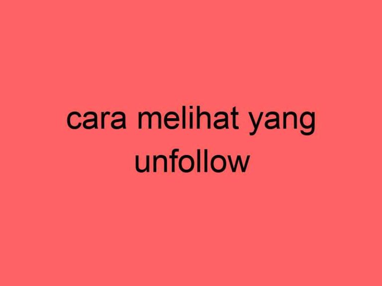 cara-melihat-yang-unfollow_11381.jpg