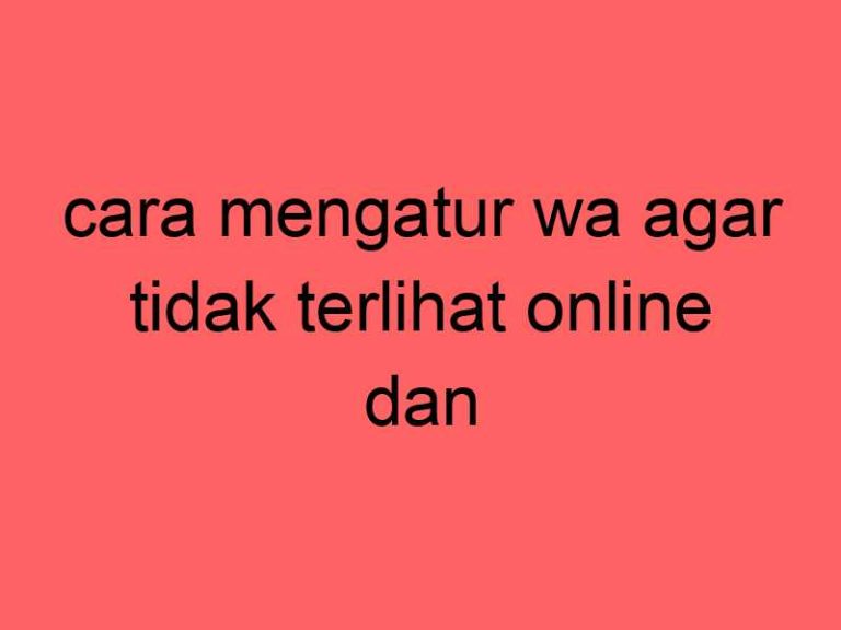 cara-mengatur-wa-agar-tidak-terlihat-online-dan-centang-biru_11380.jpg