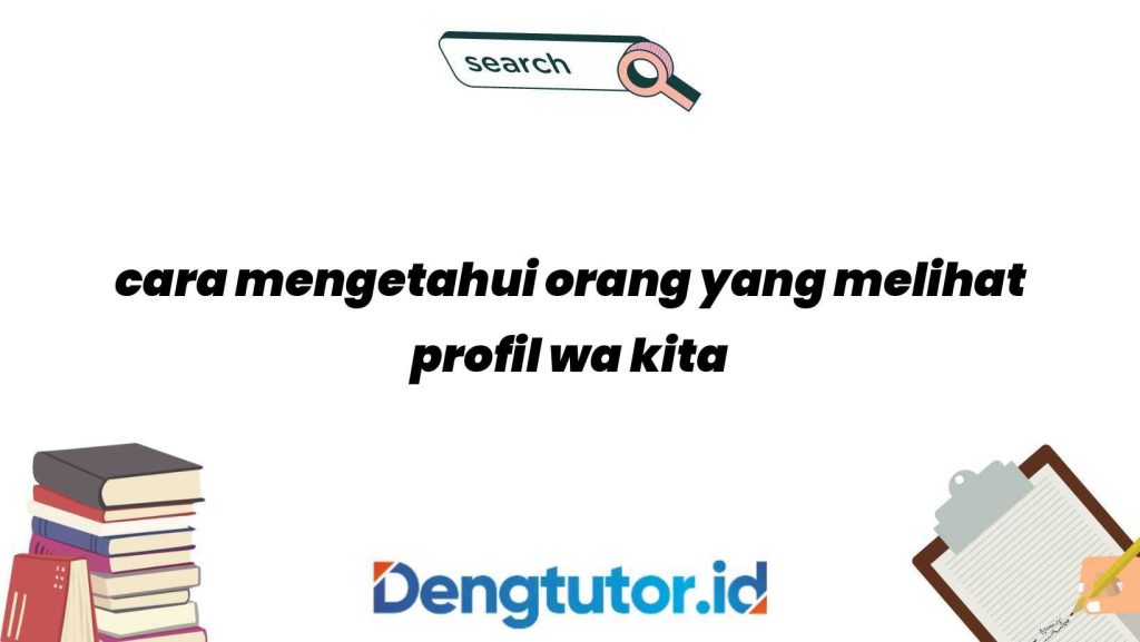 cara-mengetahui-orang-yang-melihat-profil-wa-kita_4637.jpg
