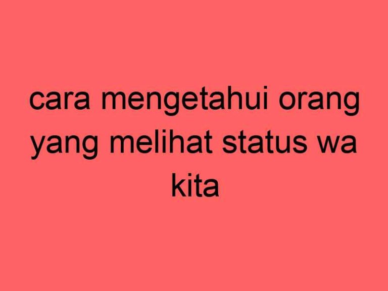 cara-mengetahui-orang-yang-melihat-status-wa-kita-secara-sembunyi_11253.jpg