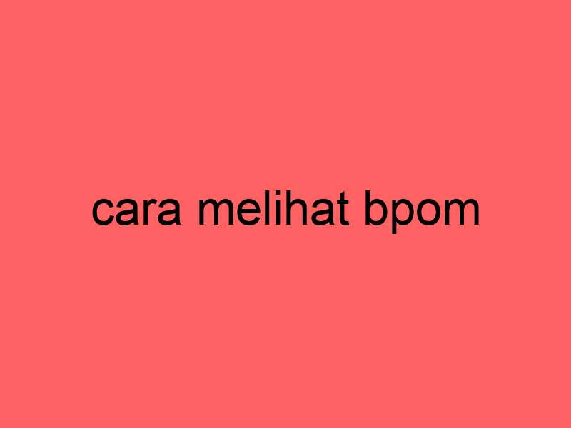 cara-melihat-bpom_11706.jpg
