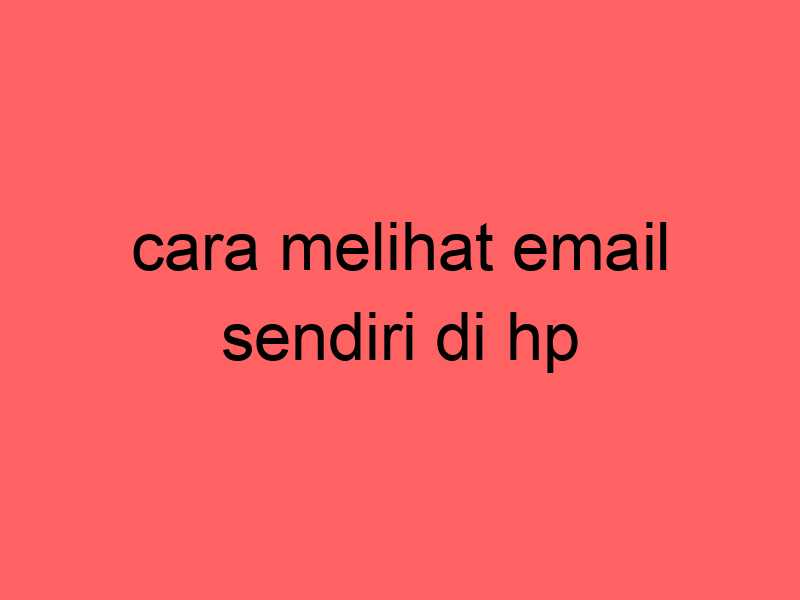 cara-melihat-email-sendiri-di-hp_11704.jpg
