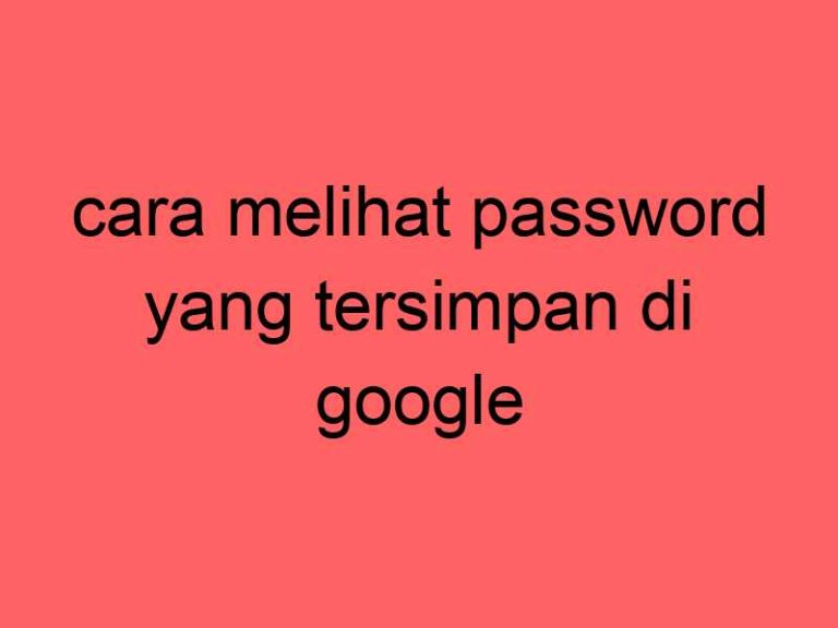 cara-melihat-password-yang-tersimpan-di-google_12072.jpg