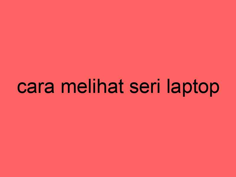 cara-melihat-seri-laptop_11814.jpg