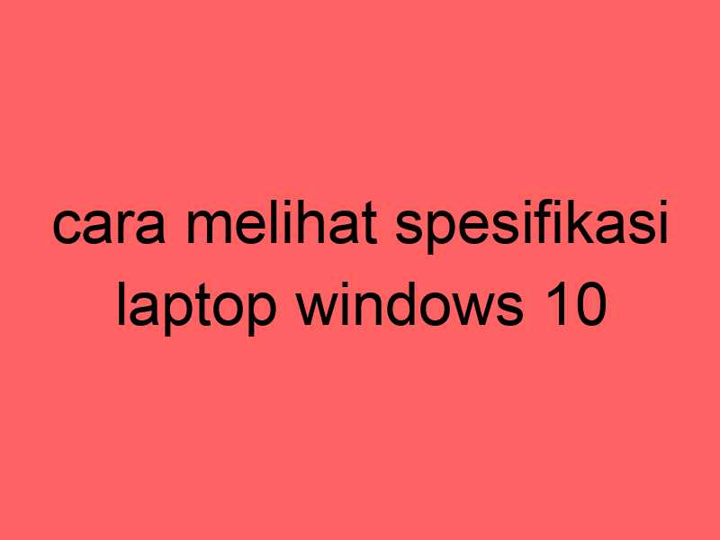 cara-melihat-spesifikasi-laptop-windows-10_11811.jpg